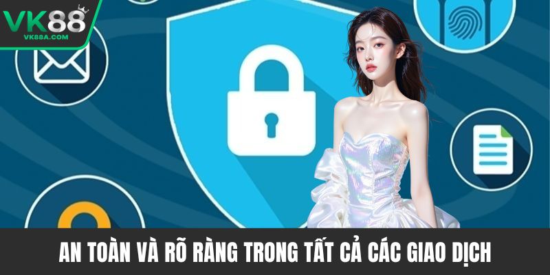 An toàn và rõ ràng trong tất cả các giao dịch