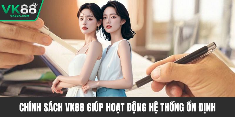 Chính sách VK88 giúp hoạt động hệ thống ổn định