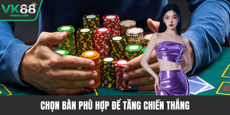 Chọn bàn phù hợp để tăng chiến thắng
