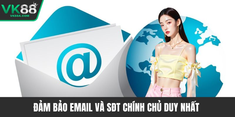 Đảm bảo email và SĐT chính chủ duy nhất 