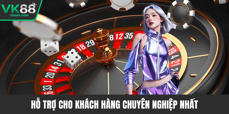Hỗ trợ cho khách hàng chuyên nghiệp nhất
