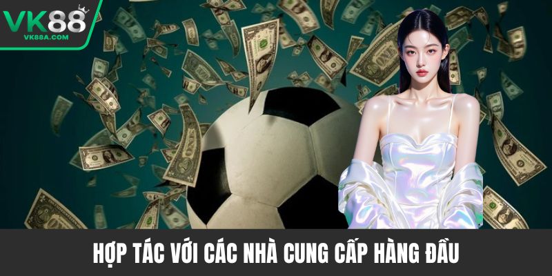 Hợp tác với các nhà cung cấp hàng đầu