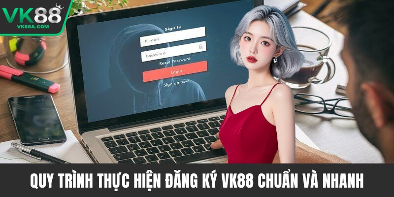 Quy trình thực hiện đăng ký VK88 chuẩn và nhanh 